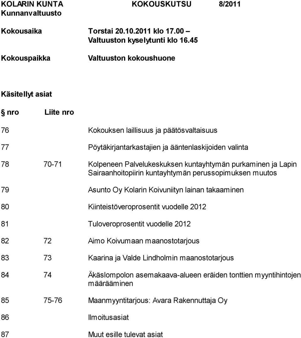 Palvelukeskuksen kuntayhtymän purkaminen ja Lapin Sairaanhoitopiirin kuntayhtymän perussopimuksen muutos 79 Asunto Oy Kolarin Koivuniityn lainan takaaminen 80 Kiinteistöveroprosentit vuodelle 2012 81