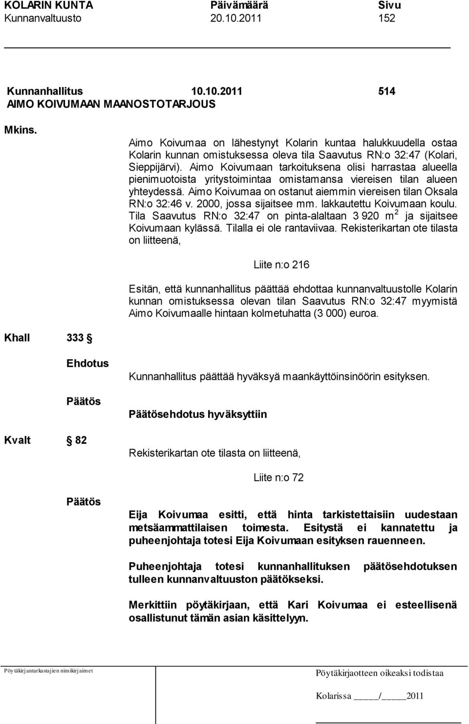 Aimo Koivumaan tarkoituksena olisi harrastaa alueella pienimuotoista yritystoimintaa omistamansa viereisen tilan alueen yhteydessä.