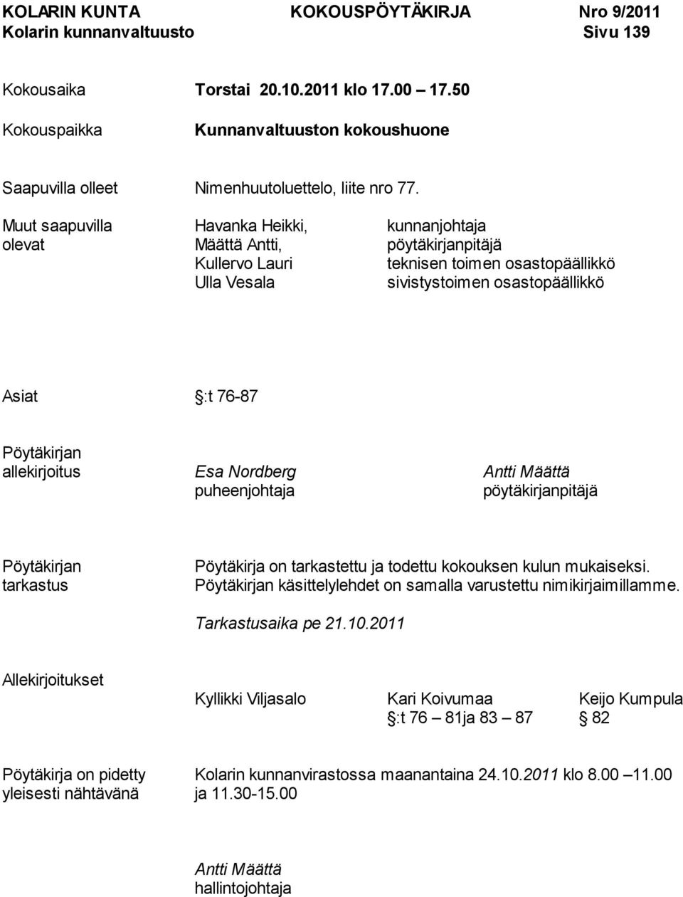 Muut saapuvilla Havanka Heikki, kunnanjohtaja olevat Määttä Antti, pöytäkirjanpitäjä Kullervo Lauri teknisen toimen osastopäällikkö Ulla Vesala sivistystoimen osastopäällikkö Asiat :t 76-87