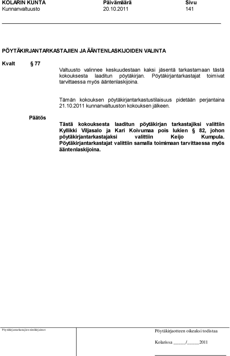 pöytäkirjan. Pöytäkirjantarkastajat toimivat tarvittaessa myös ääntenlaskijoina. Tämän kokouksen pöytäkirjantarkastustilaisuus pidetään perjantaina 21.10.