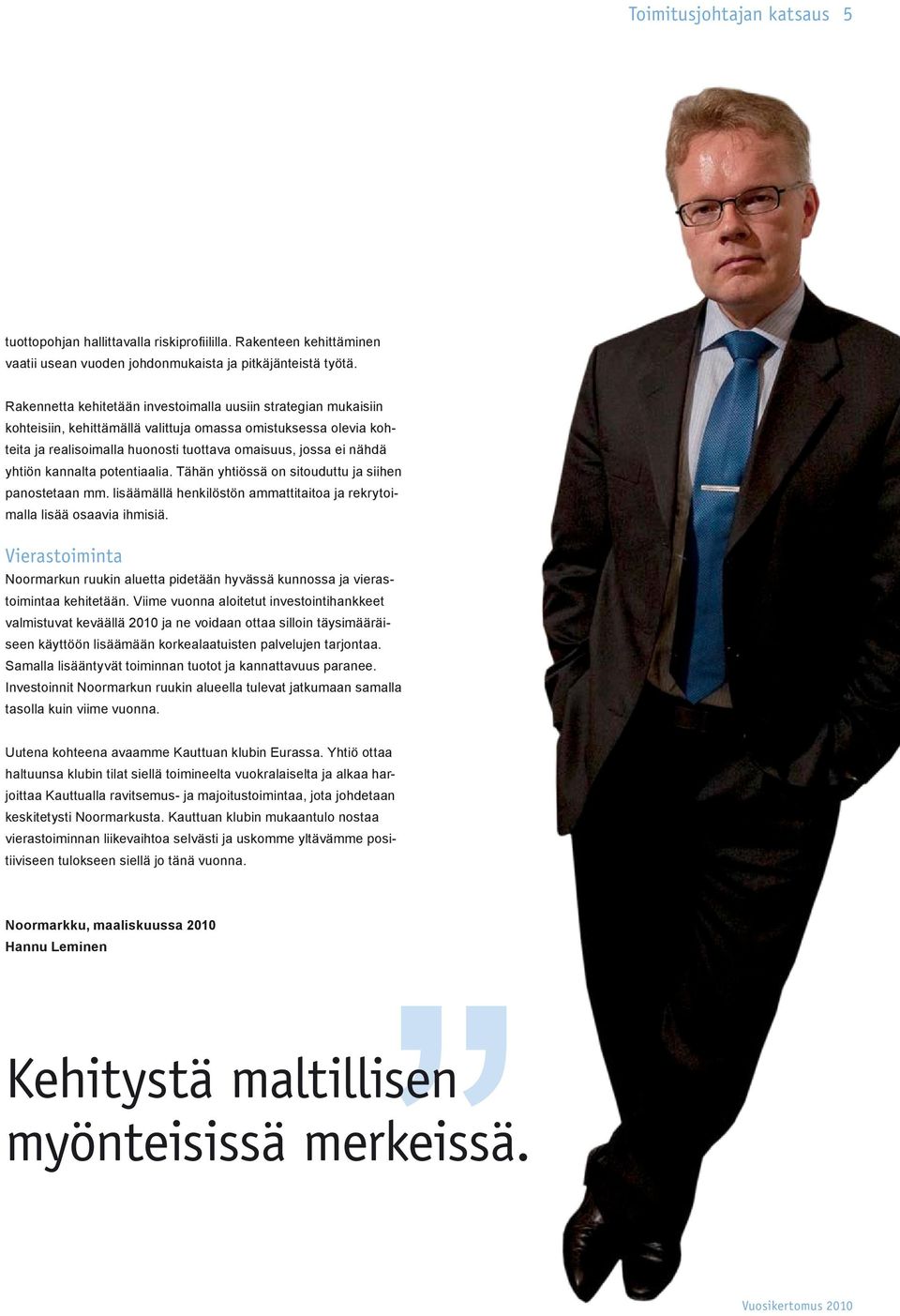 yhtiön kannalta potentiaalia. Tähän yhtiössä on sitouduttu ja siihen panostetaan mm. lisäämällä henkilöstön ammattitaitoa ja rekrytoimalla lisää osaavia ihmisiä.