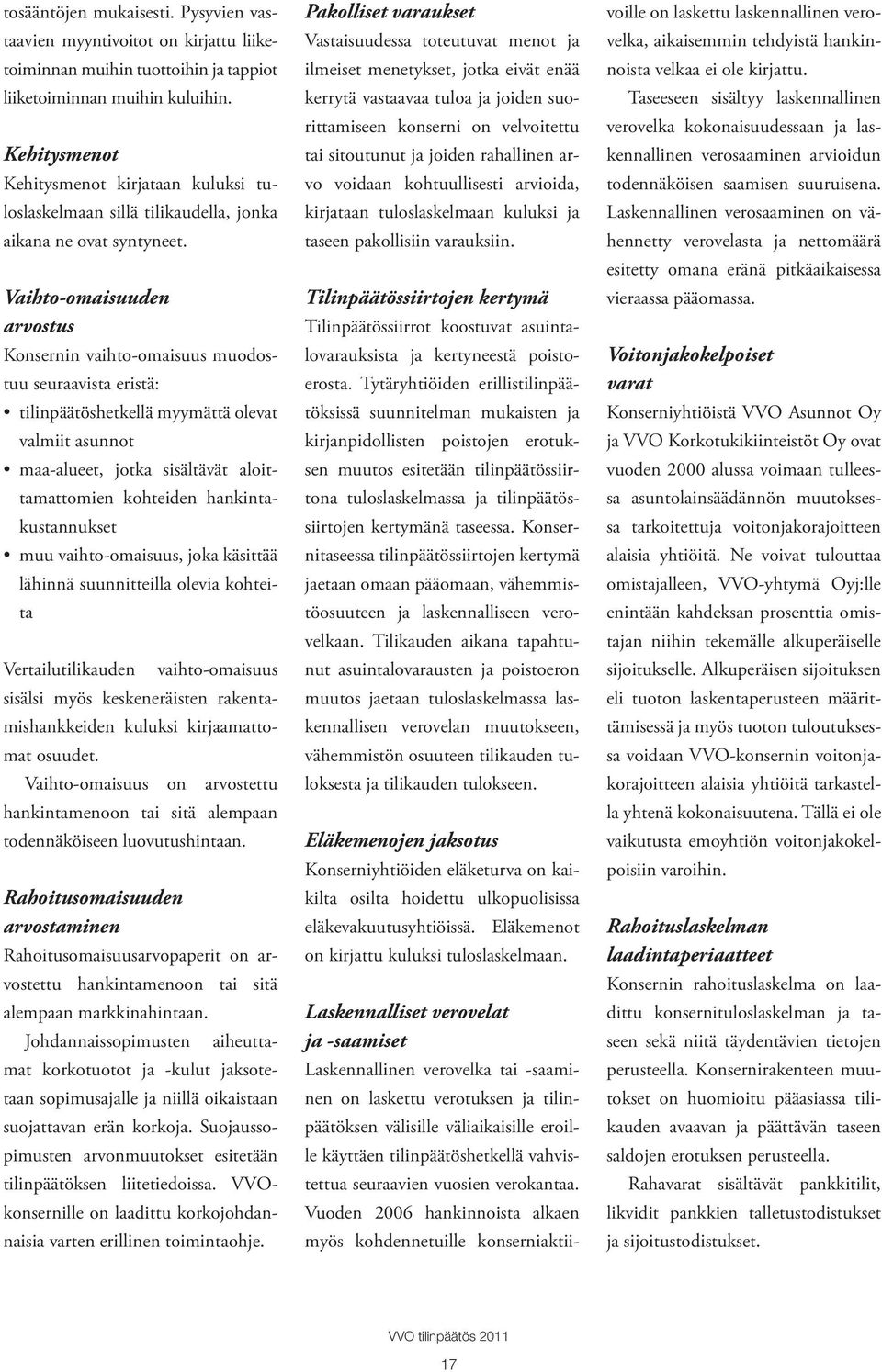 Vaihto-omaisuuden arvostus n vaihto-omaisuus muodostuu seuraavista eristä: tilinpäätöshetkellä myymättä olevat valmiit asunnot maa-alueet, jotka sisältävät aloittamattomien kohteiden