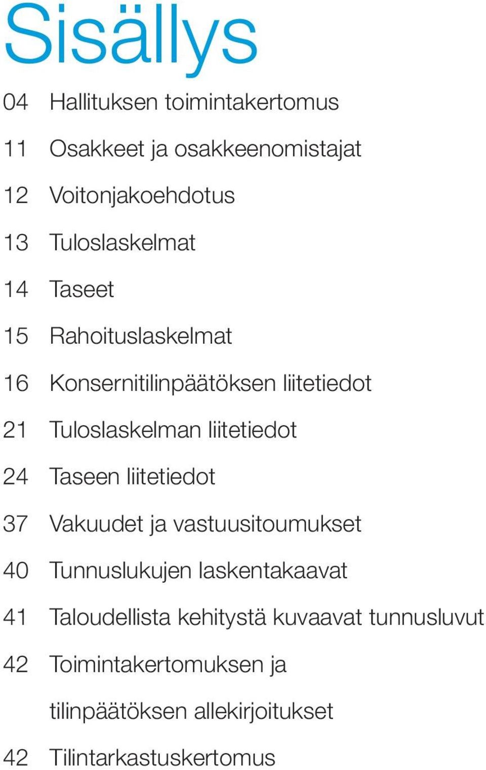 24 Taseen liitetiedot 37 Vakuudet ja vastuusitoumukset 40 Tunnuslukujen laskentakaavat 41 Taloudellista