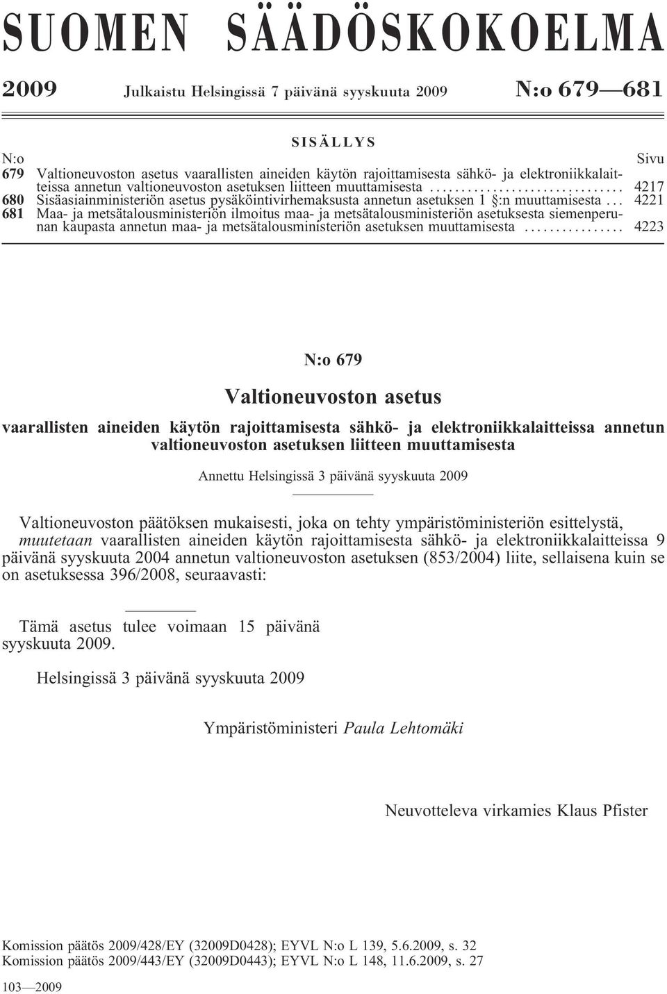 .. 4221 681 Maa- ja metsätalousministeriön ilmoitus maa- ja metsätalousministeriön asetuksesta siemenperunan kaupasta annetun maa- ja metsätalousministeriön asetuksen muuttamisesta.