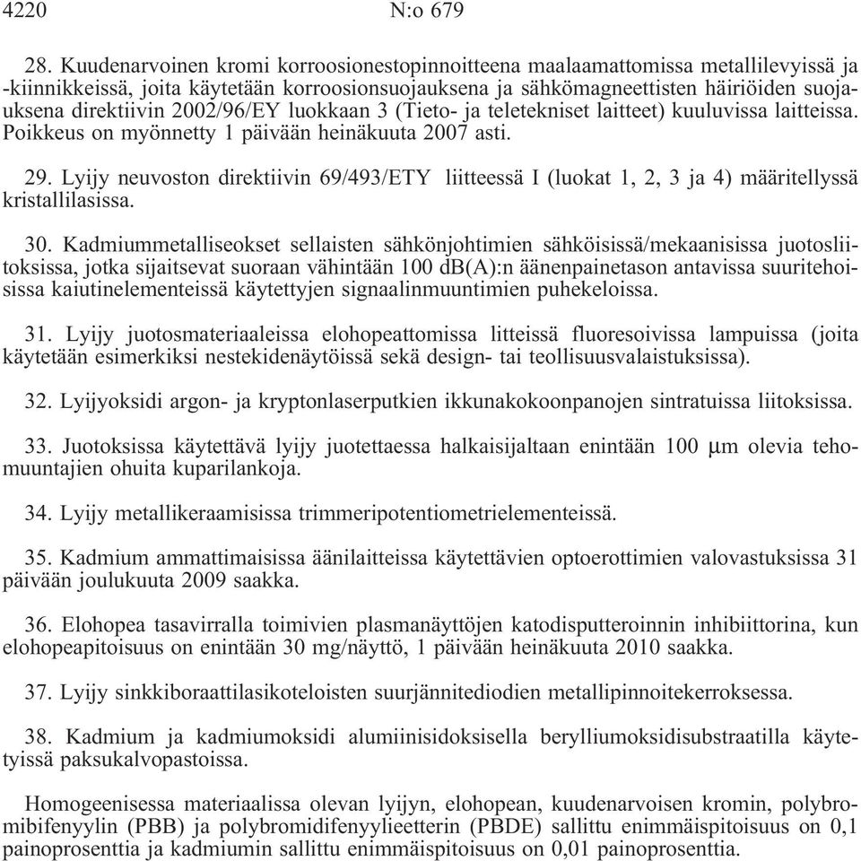 2002/96/EY luokkaan 3 (Tieto- ja teletekniset laitteet) kuuluvissa laitteissa. Poikkeus on myönnetty 1 päivään heinäkuuta 2007 asti. 29.