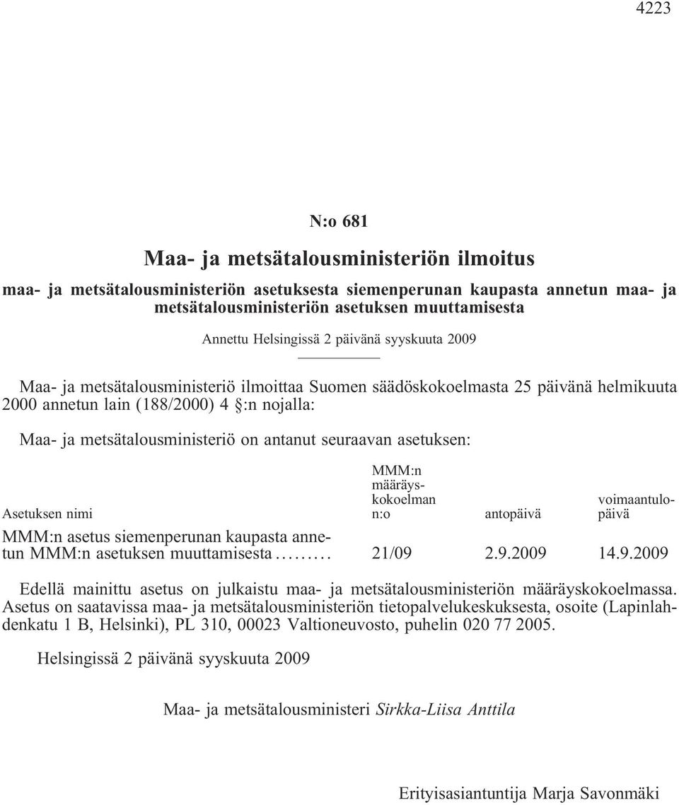 antanut seuraavan asetuksen: MMM:n määräyskokoelman n:o voimaantulopäivä Asetuksen nimi antopäivä MMM:n asetus siemenperunan kaupasta annetun MMM:n asetuksen muuttamisesta... 21/09 