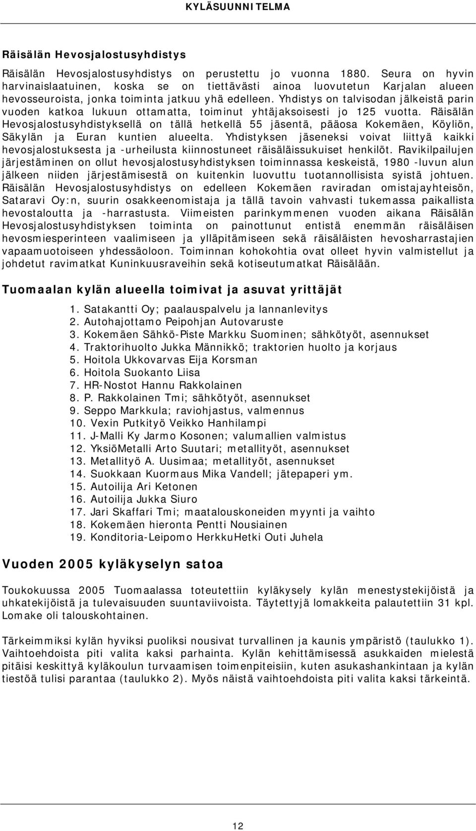 Yhdistys on talvisodan jälkeistä parin vuoden katkoa lukuun ottamatta, toiminut yhtäjaksoisesti jo 125 vuotta.