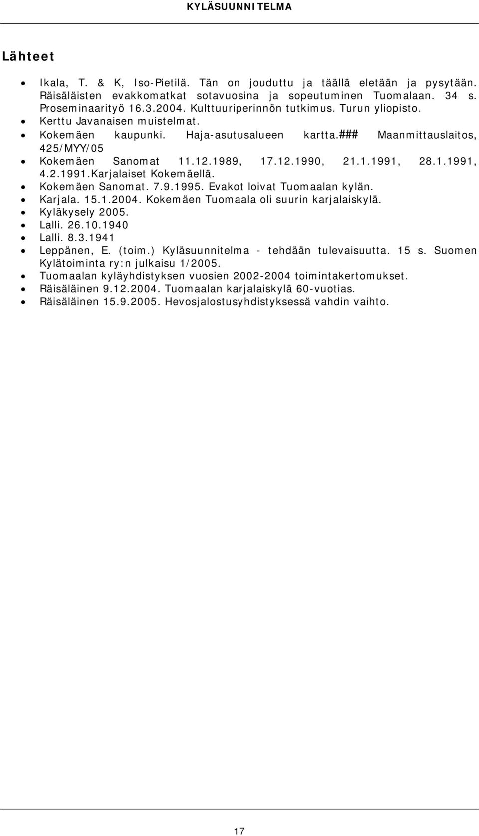 1.1991, 4.2.1991.Karjalaiset Kokemäellä. Kokemäen Sanomat. 7.9.1995. Evakot loivat Tuomaalan kylän. Karjala. 15.1.2004. Kokemäen Tuomaala oli suurin karjalaiskylä. Kyläkysely 2005. Lalli. 26.10.