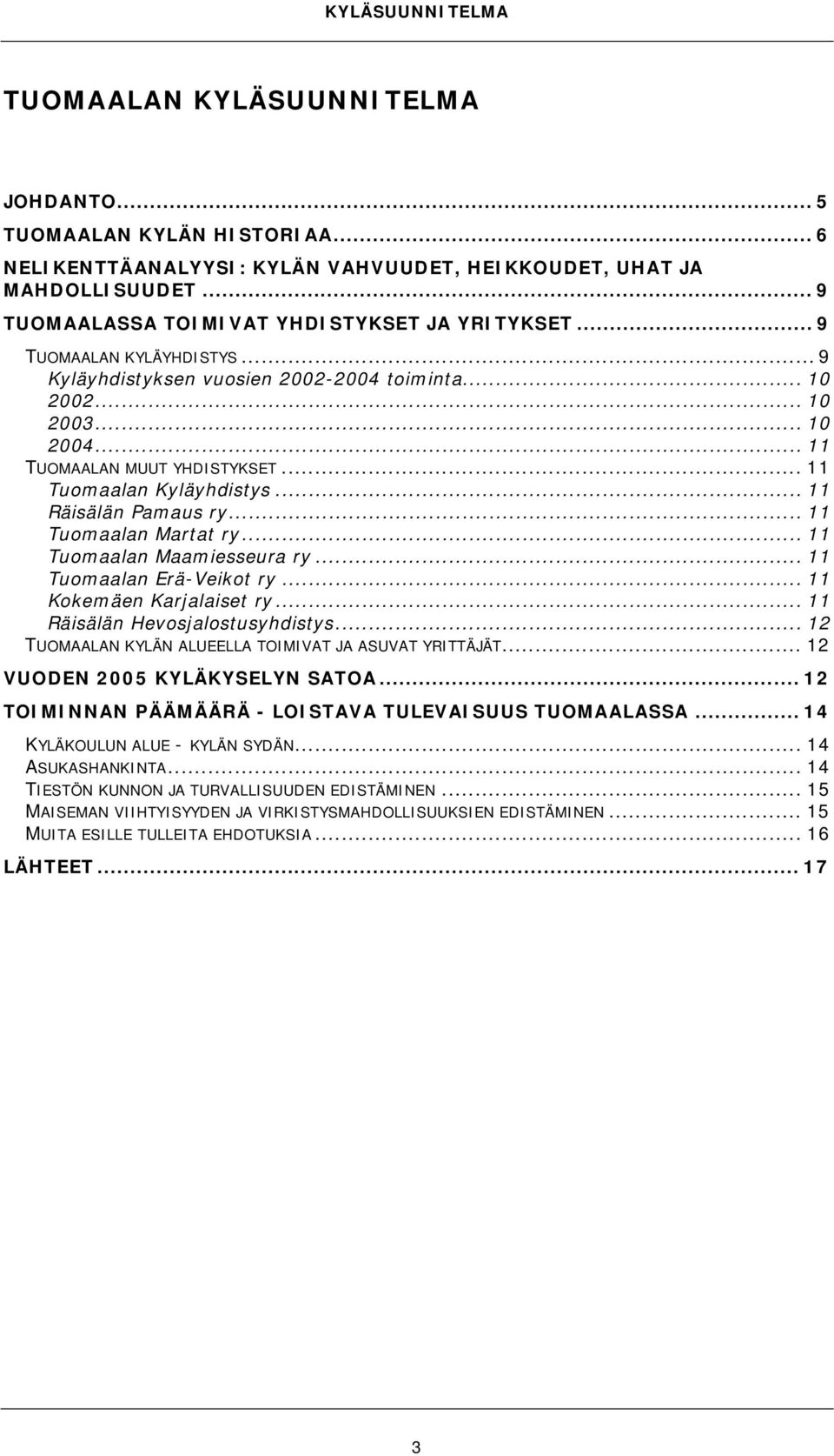 .. 11 Tuomaalan Martat ry... 11 Tuomaalan Maamiesseura ry... 11 Tuomaalan Erä-Veikot ry... 11 Kokemäen Karjalaiset ry... 11 Räisälän Hevosjalostusyhdistys.