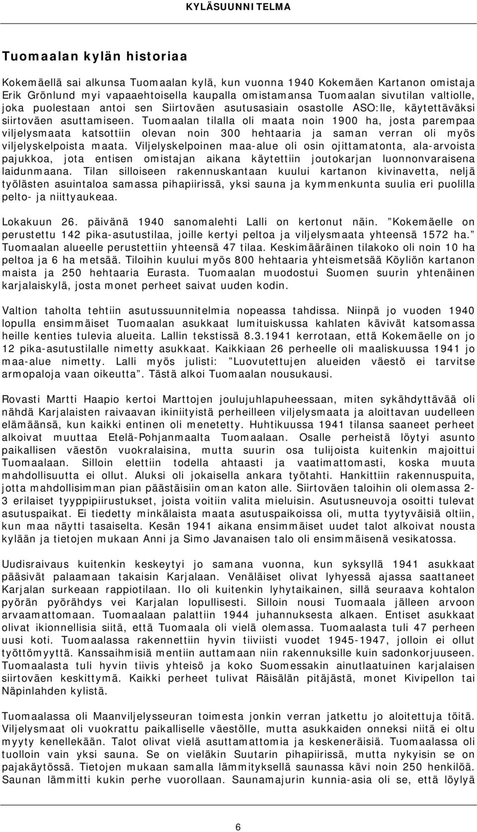 Tuomaalan tilalla oli maata noin 1900 ha, josta parempaa viljelysmaata katsottiin olevan noin 300 hehtaaria ja saman verran oli myös viljelyskelpoista maata.