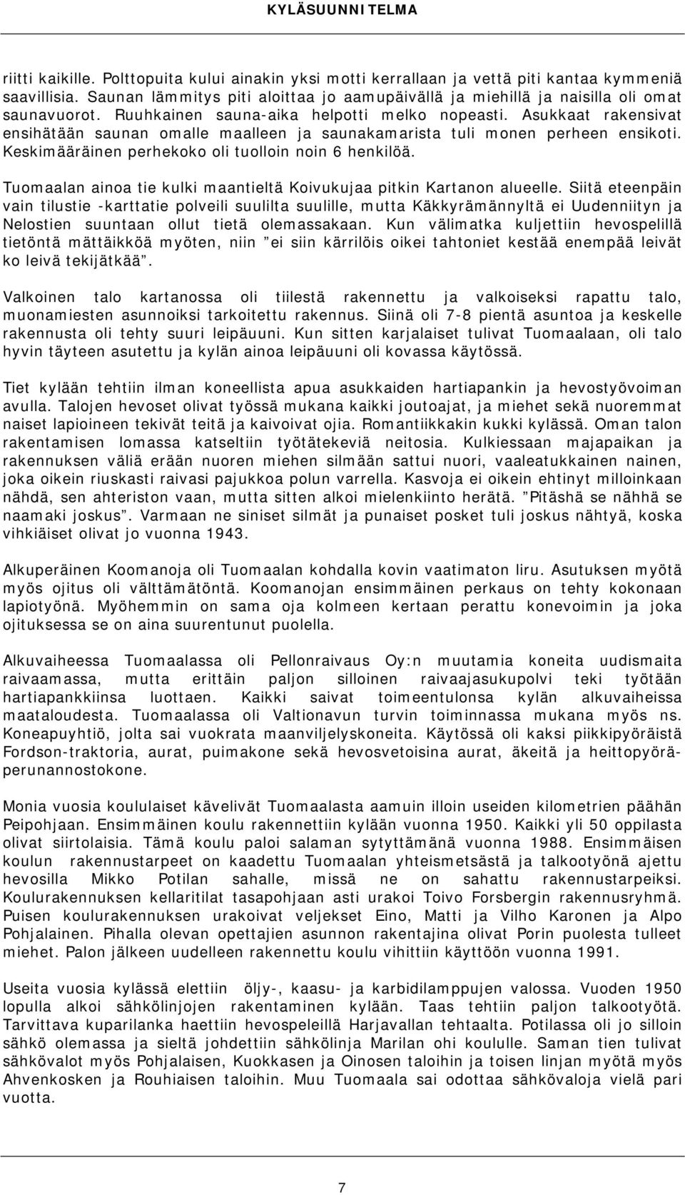 Keskimääräinen perhekoko oli tuolloin noin 6 henkilöä. Tuomaalan ainoa tie kulki maantieltä Koivukujaa pitkin Kartanon alueelle.