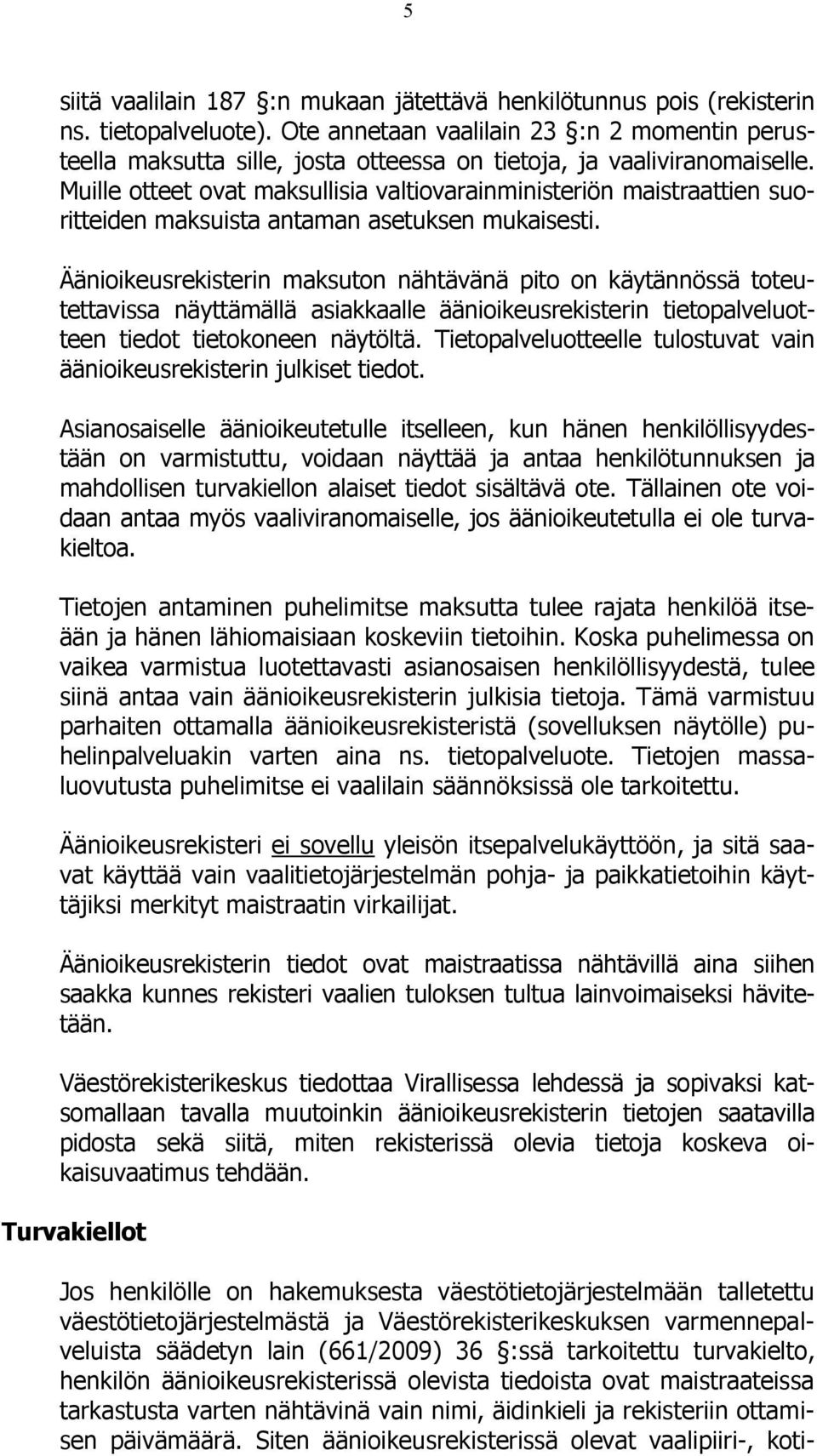 Muille otteet ovat maksullisia valtiovarainministeriön maistraattien suoritteiden maksuista antaman asetuksen mukaisesti.