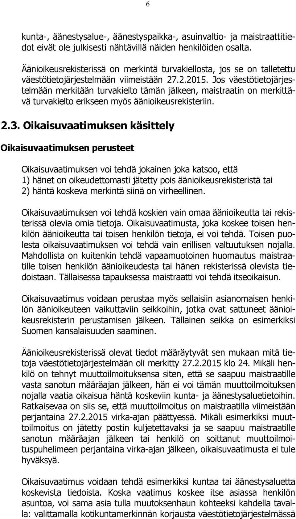 Jos väestötietojärjestelmään merkitään turvakielto tämän jälkeen, maistraatin on merkittävä turvakielto erikseen myös äänioikeusrekisteriin. 2.3.