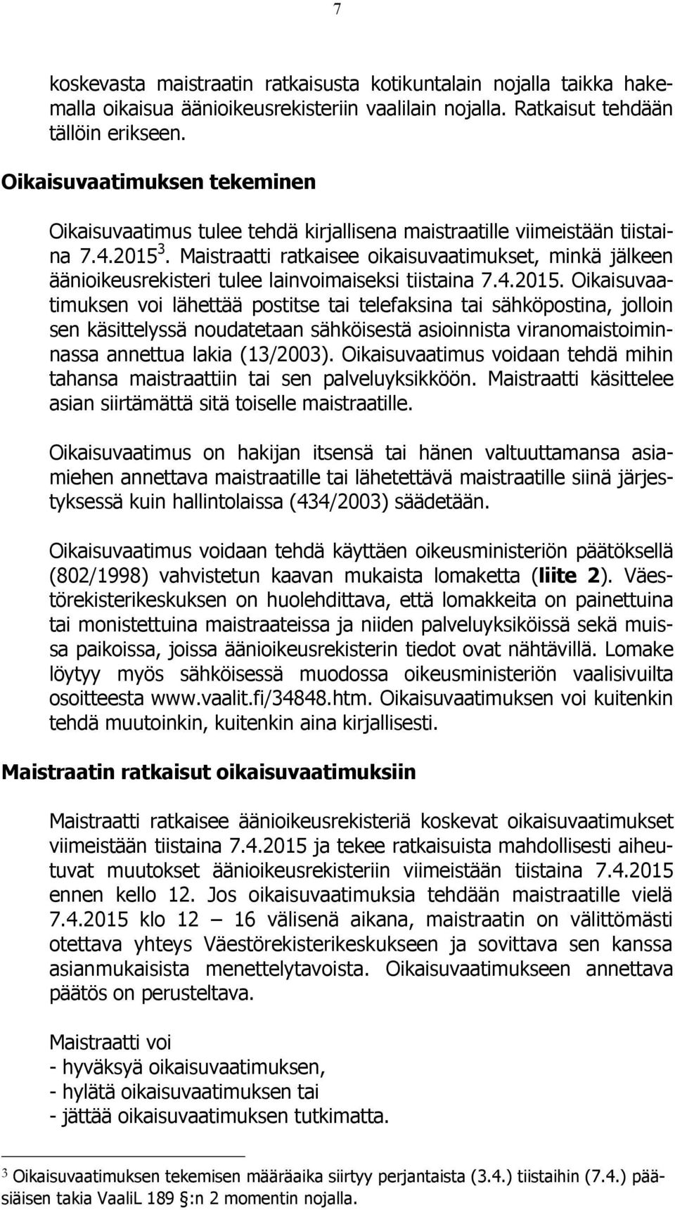 Maistraatti ratkaisee oikaisuvaatimukset, minkä jälkeen äänioikeusrekisteri tulee lainvoimaiseksi tiistaina 7.4.2015.