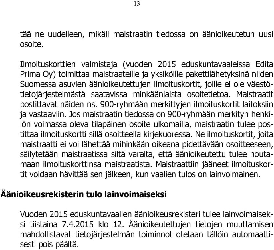 ei ole väestötietojärjestelmästä saatavissa minkäänlaista osoitetietoa. Maistraatit postittavat näiden ns. 900-ryhmään merkittyjen ilmoituskortit laitoksiin ja vastaaviin.