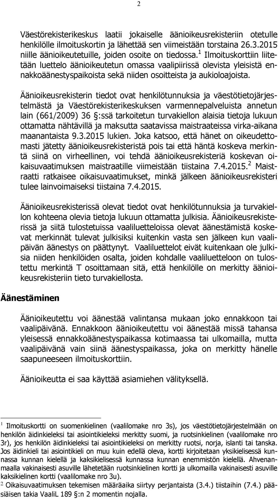 Äänioikeusrekisterin tiedot ovat henkilötunnuksia ja väestötietojärjestelmästä ja Väestörekisterikeskuksen varmennepalveluista annetun lain (661/2009) 36 :ssä tarkoitetun turvakiellon alaisia tietoja