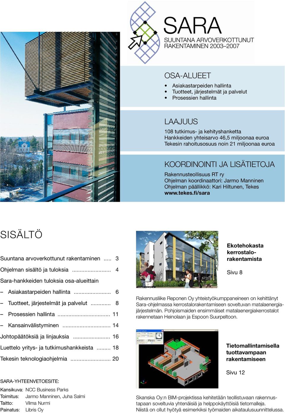 fi/sara SISÄLTÖ Suuntana arvoverkottunut rakentaminen... 3 Ohjelman sisältö ja tuloksia... 4 Sara-hankkeiden tuloksia osa-alueittain Asiakastarpeiden hallinta... 6 Tuotteet, järjestelmät ja palvelut.