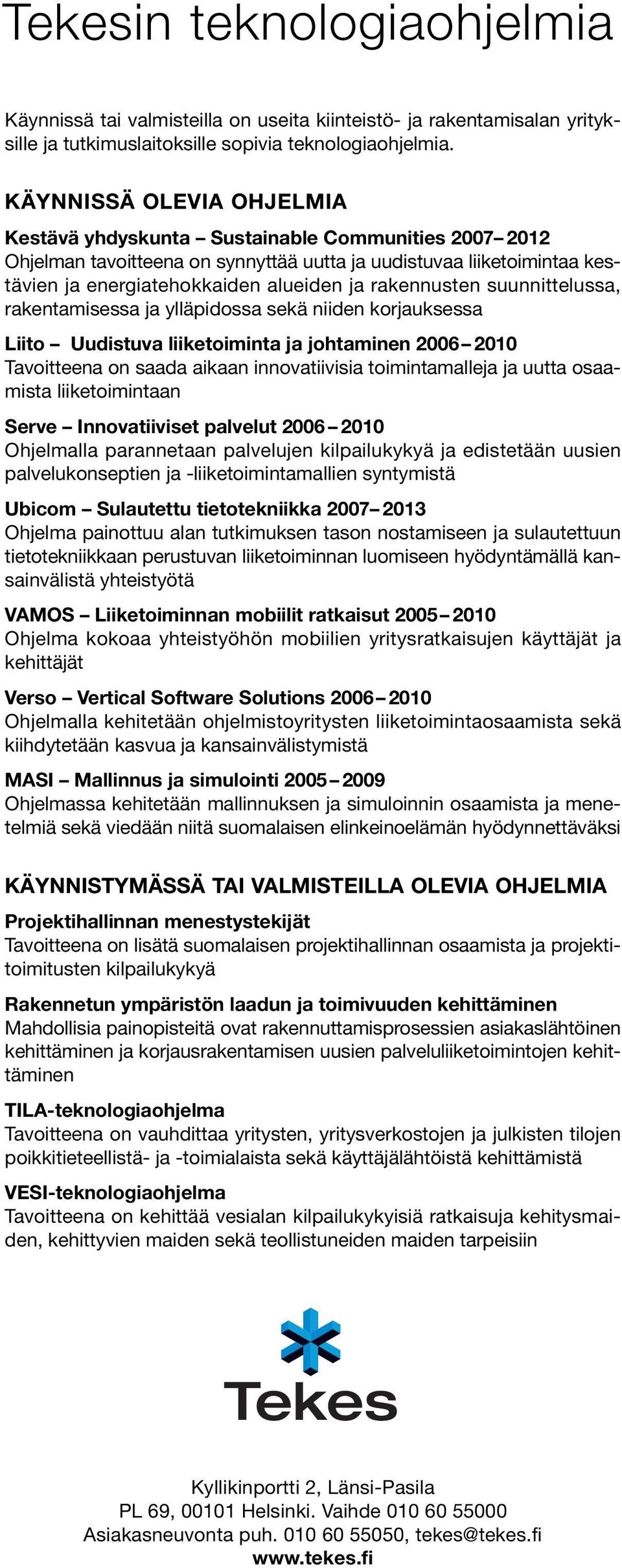 rakennusten suunnittelussa, rakentamisessa ja ylläpidossa sekä niiden korjauksessa Liito Uudistuva liiketoiminta ja johtaminen 2006 2010 Tavoitteena on saada aikaan innovatiivisia toimintamalleja ja