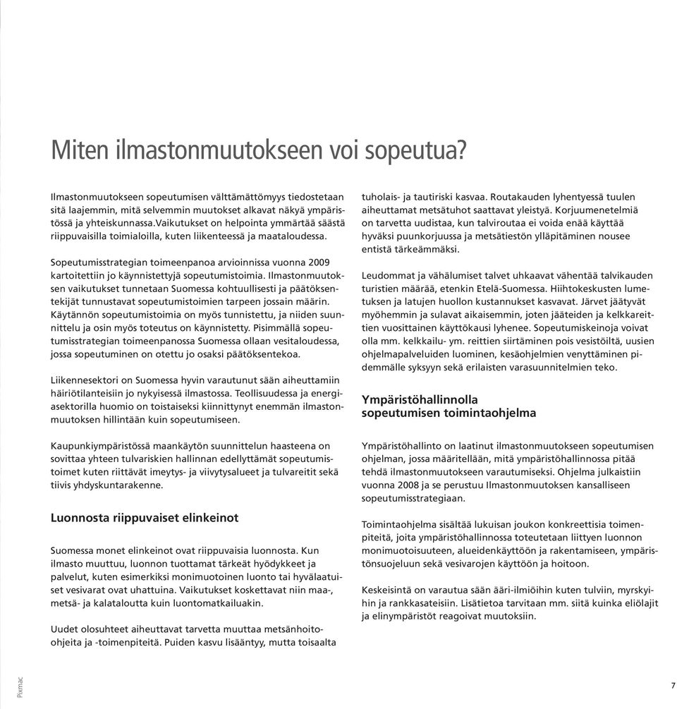 Sopeutumisstrategian toimeenpanoa arvioinnissa vuonna 2009 kartoitettiin jo käynnistettyjä sopeutumistoimia.