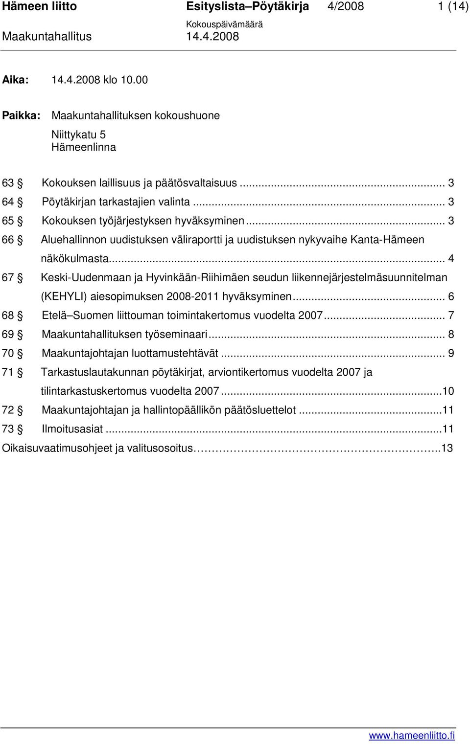 .. 4 67 Keski-Uudenmaan ja Hyvinkään-Riihimäen seudun liikennejärjestelmäsuunnitelman (KEHYLI) aiesopimuksen 2008-2011 hyväksyminen... 6 68 Etelä Suomen liittouman toimintakertomus vuodelta 2007.