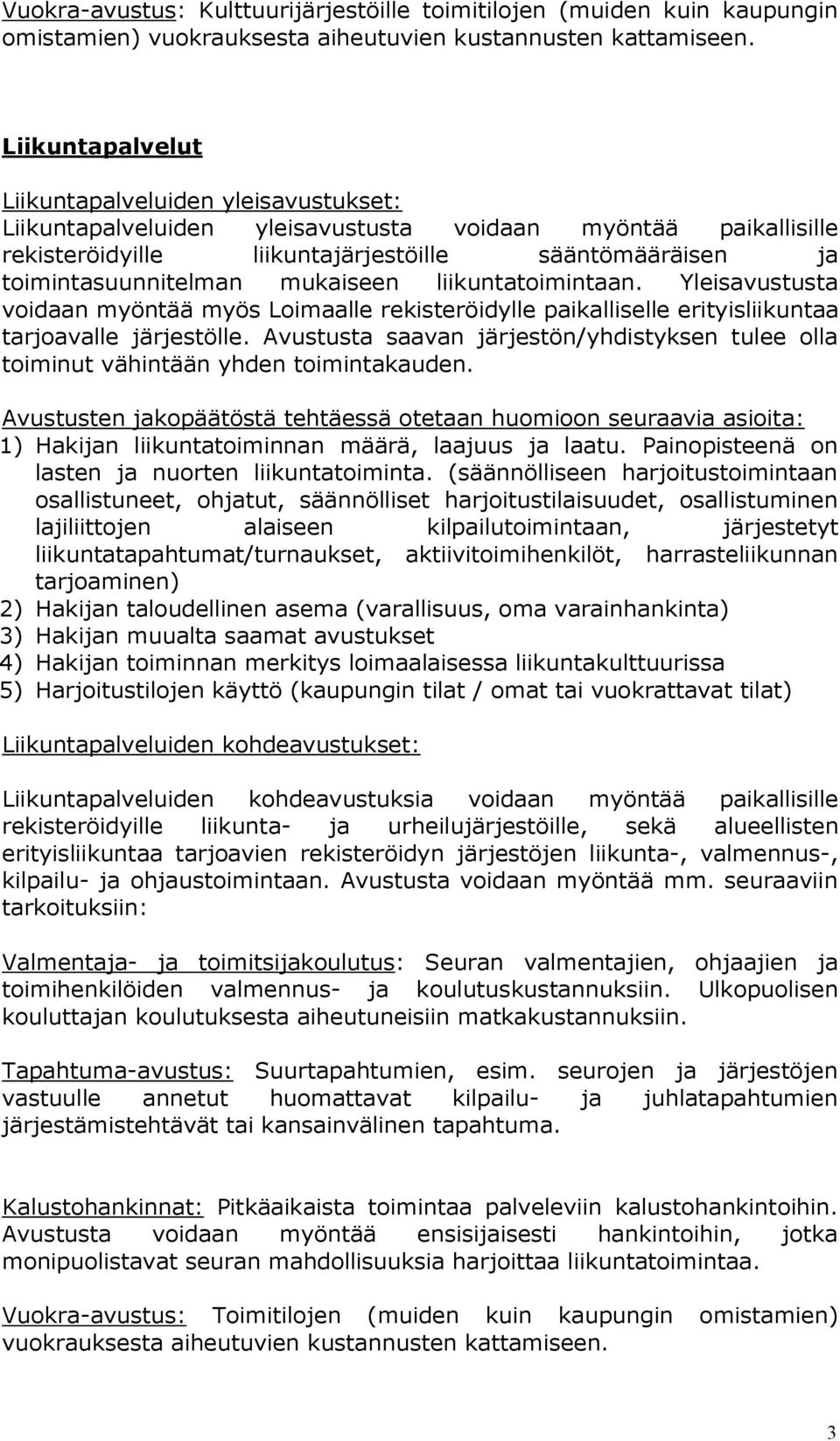 mukaiseen liikuntatoimintaan. Yleisavustusta voidaan myöntää myös Loimaalle rekisteröidylle paikalliselle erityisliikuntaa tarjoavalle järjestölle.