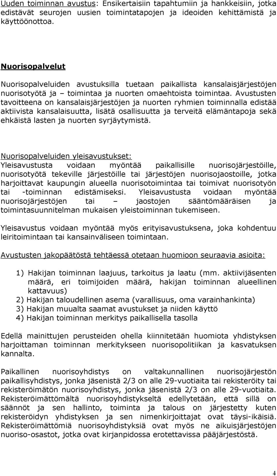 Avustusten tavoitteena on kansalaisjärjestöjen ja nuorten ryhmien toiminnalla edistää aktiivista kansalaisuutta, lisätä osallisuutta ja terveitä elämäntapoja sekä ehkäistä lasten ja nuorten