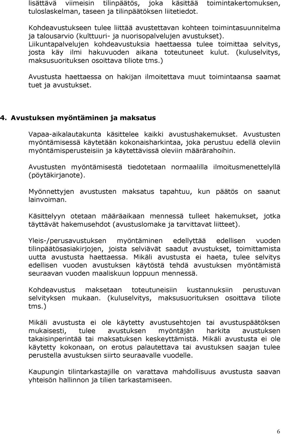 Liikuntapalvelujen kohdeavustuksia haettaessa tulee toimittaa selvitys, josta käy ilmi hakuvuoden aikana toteutuneet kulut. (kuluselvitys, maksusuorituksen osoittava tiliote tms.
