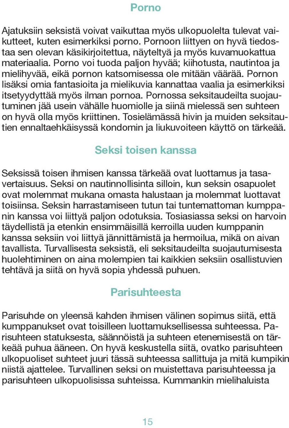 Porno voi tuoda paljon hyvää; kiihotusta, nautintoa ja mielihyvää, eikä pornon katsomisessa ole mitään väärää.