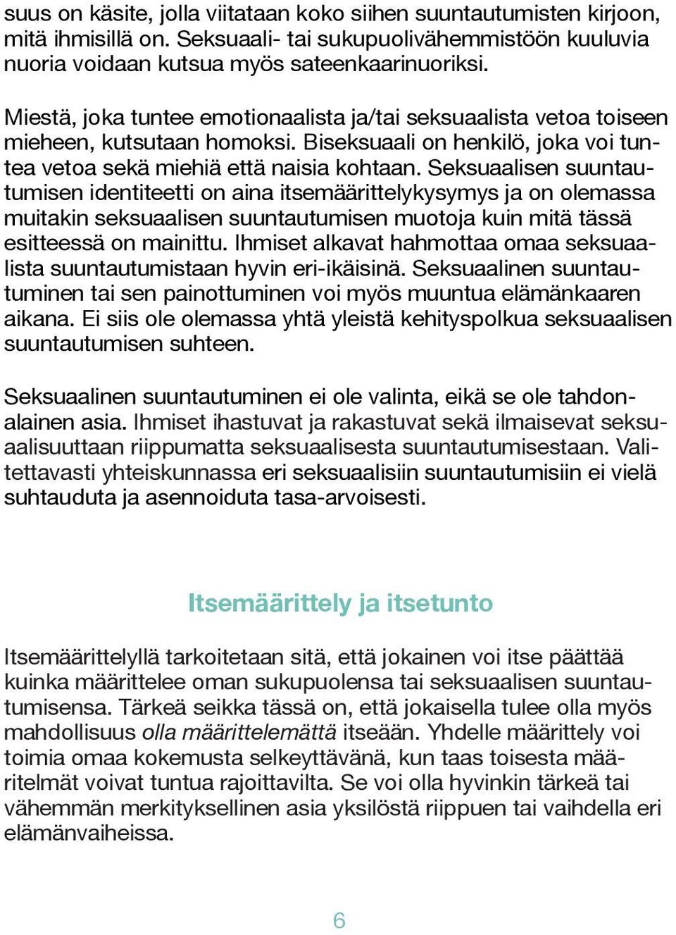 Seksuaalisen suuntautumisen identiteetti on aina itsemäärittelykysymys ja on olemassa muitakin seksuaalisen suuntautumisen muotoja kuin mitä tässä esitteessä on mainittu.