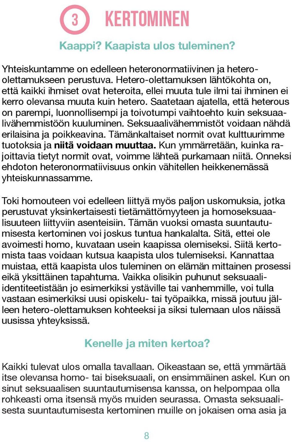 Saatetaan ajatella, että heterous on parempi, luonnollisempi ja toivotumpi vaihtoehto kuin seksuaalivähemmistöön kuuluminen. Seksuaalivähemmistöt voidaan nähdä erilaisina ja poikkeavina.