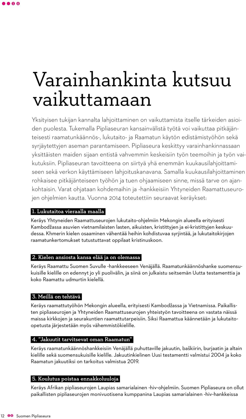 Pipliaseura keskittyy varainhankinnassaan yksittäisten maiden sijaan entistä vahvemmin keskeisiin työn teemoihin ja työn vaikutuksiin.