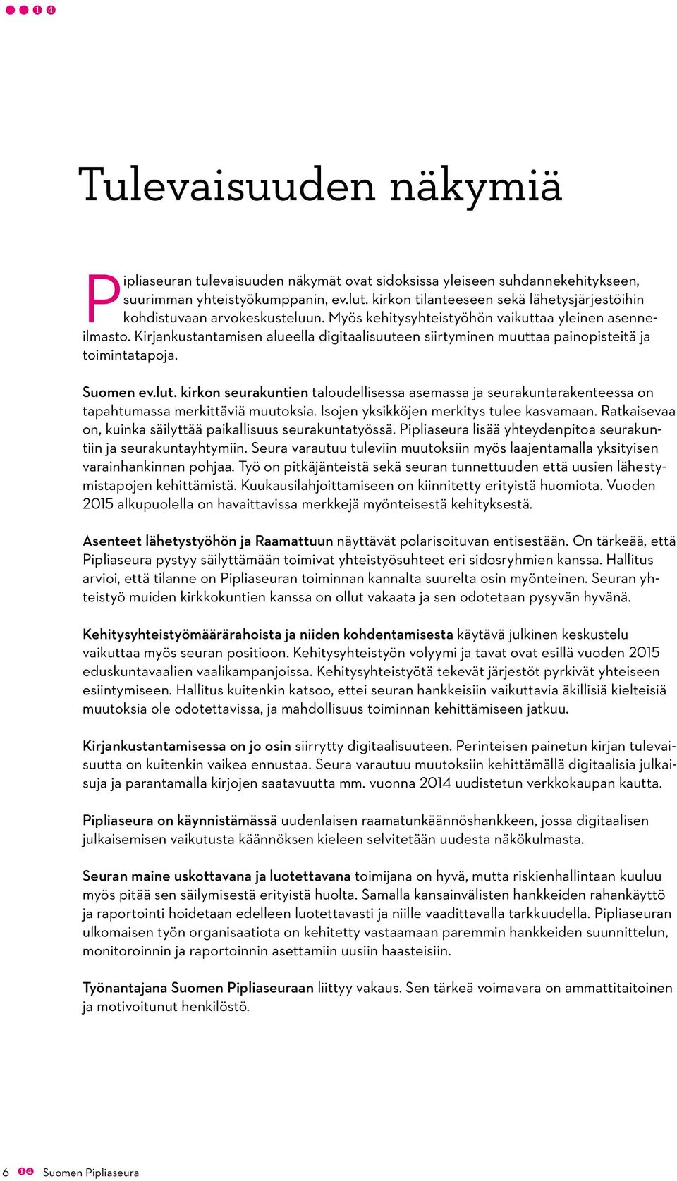 Kirjankustantamisen alueella digitaalisuuteen siirtyminen muuttaa painopisteitä ja toimintatapoja. Suomen ev.lut.