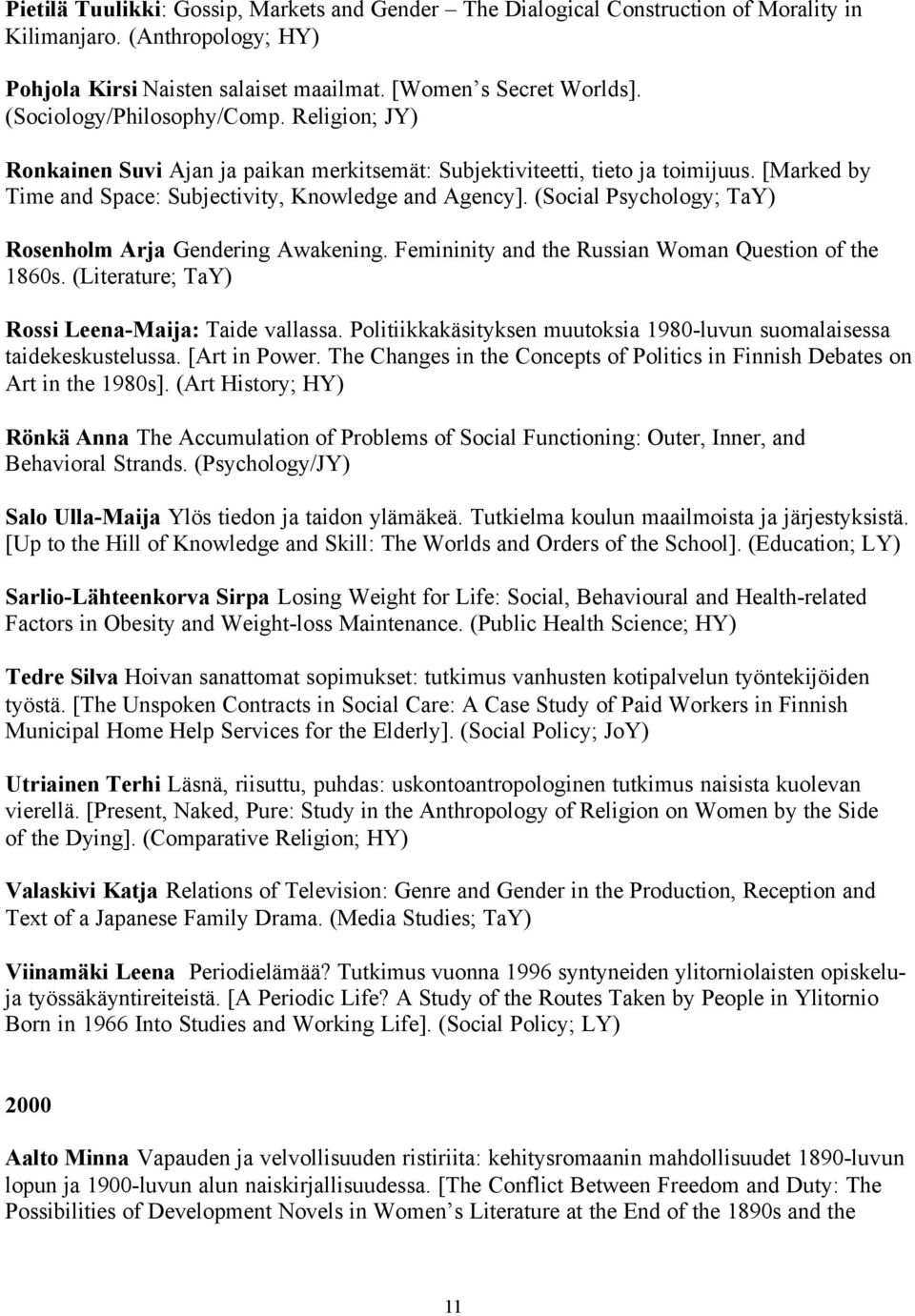 (Social Psychology; TaY) Rosenholm Arja Gendering Awakening. Femininity and the Russian Woman Question of the 1860s. (Literature; TaY) Rossi Leena-Maija: Taide vallassa.