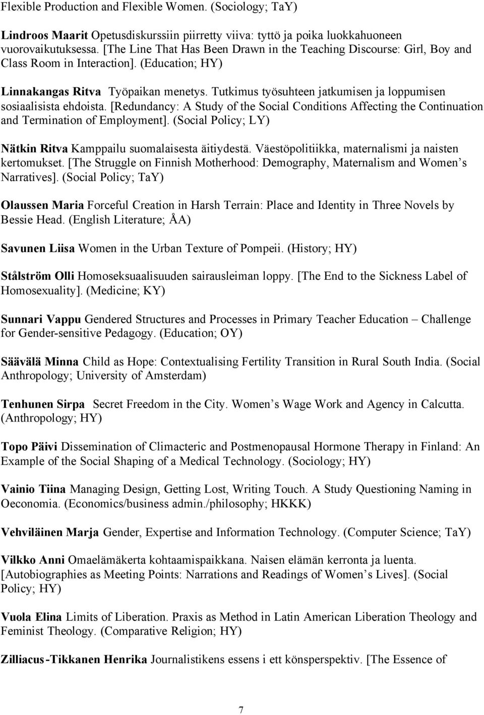 Tutkimus työsuhteen jatkumisen ja loppumisen sosiaalisista ehdoista. [Redundancy: A Study of the Social Conditions Affecting the Continuation and Termination of Employment].