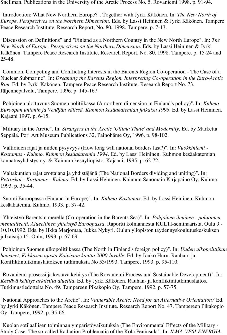 "Discussion on Definitions" and "Finland as a Northern Country in the New North Europe". In: The New North of Europe. Perspectives on the Northern Dimension. Eds. by Lassi Heininen & Jyrki Käkönen.