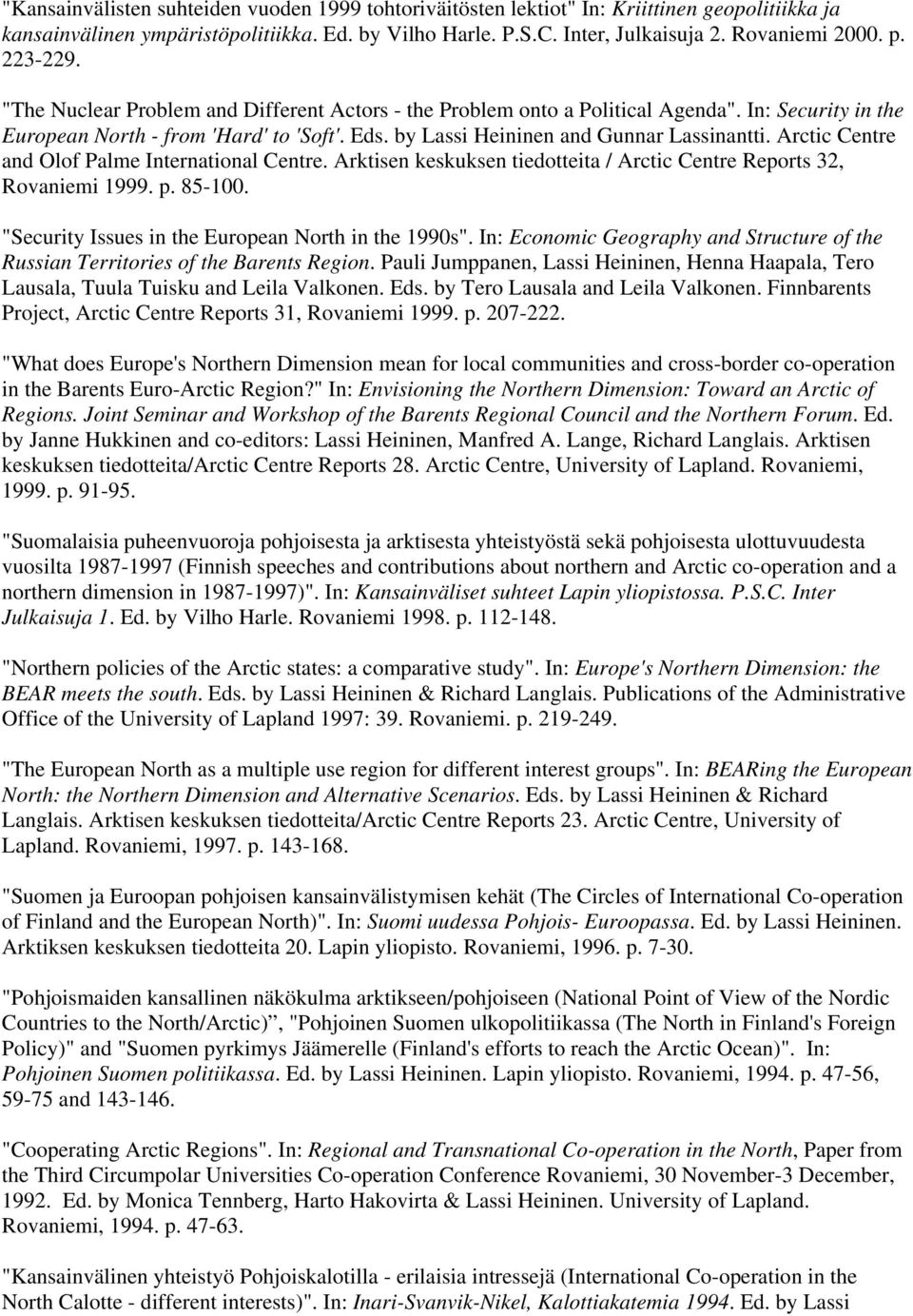 Arctic Centre and Olof Palme International Centre. Arktisen keskuksen tiedotteita / Arctic Centre Reports 32, Rovaniemi 1999. p. 85-100. "Security Issues in the European North in the 1990s".