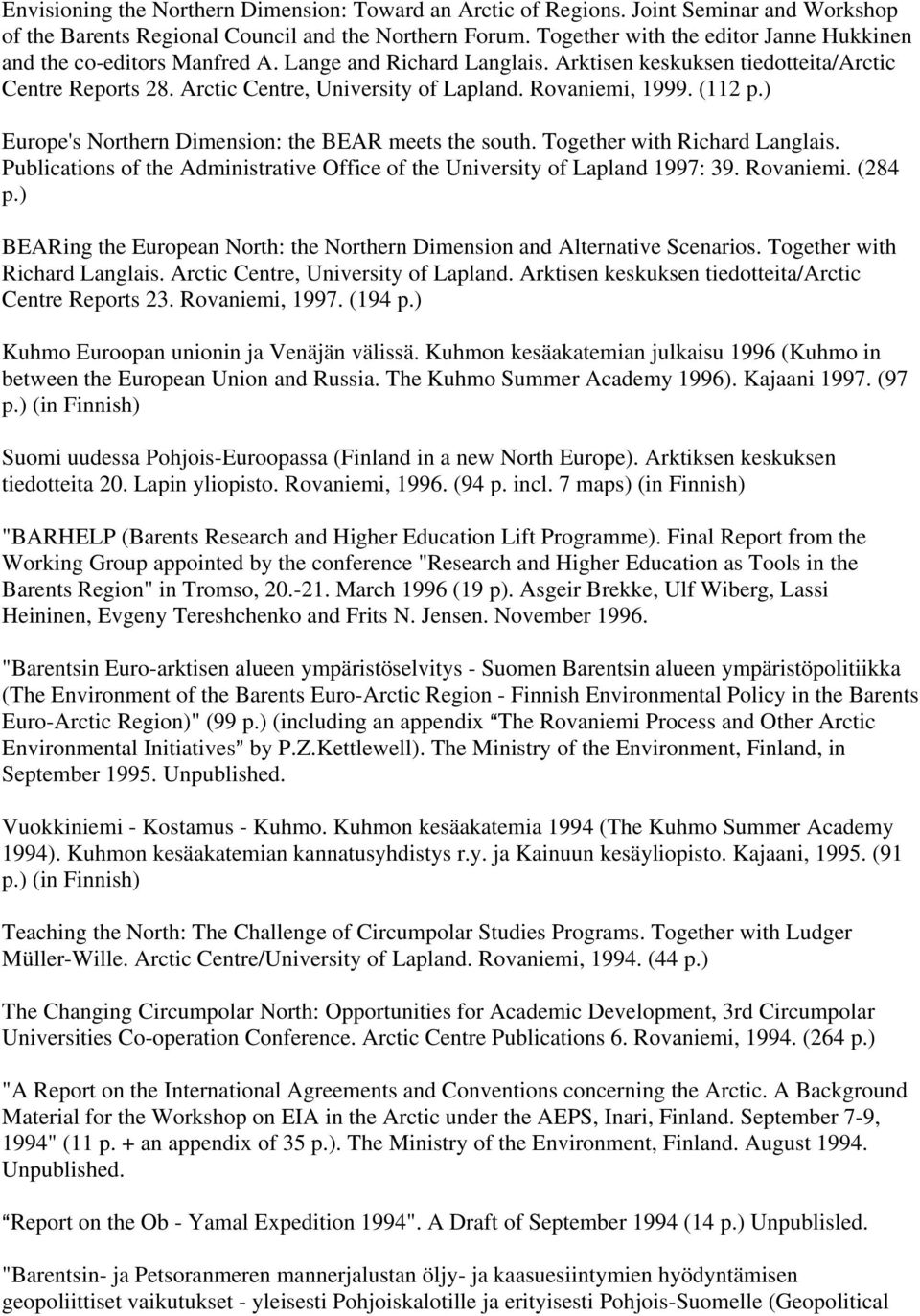 Rovaniemi, 1999. (112 p.) Europe's Northern Dimension: the BEAR meets the south. Together with Richard Langlais. Publications of the Administrative Office of the University of Lapland 1997: 39.