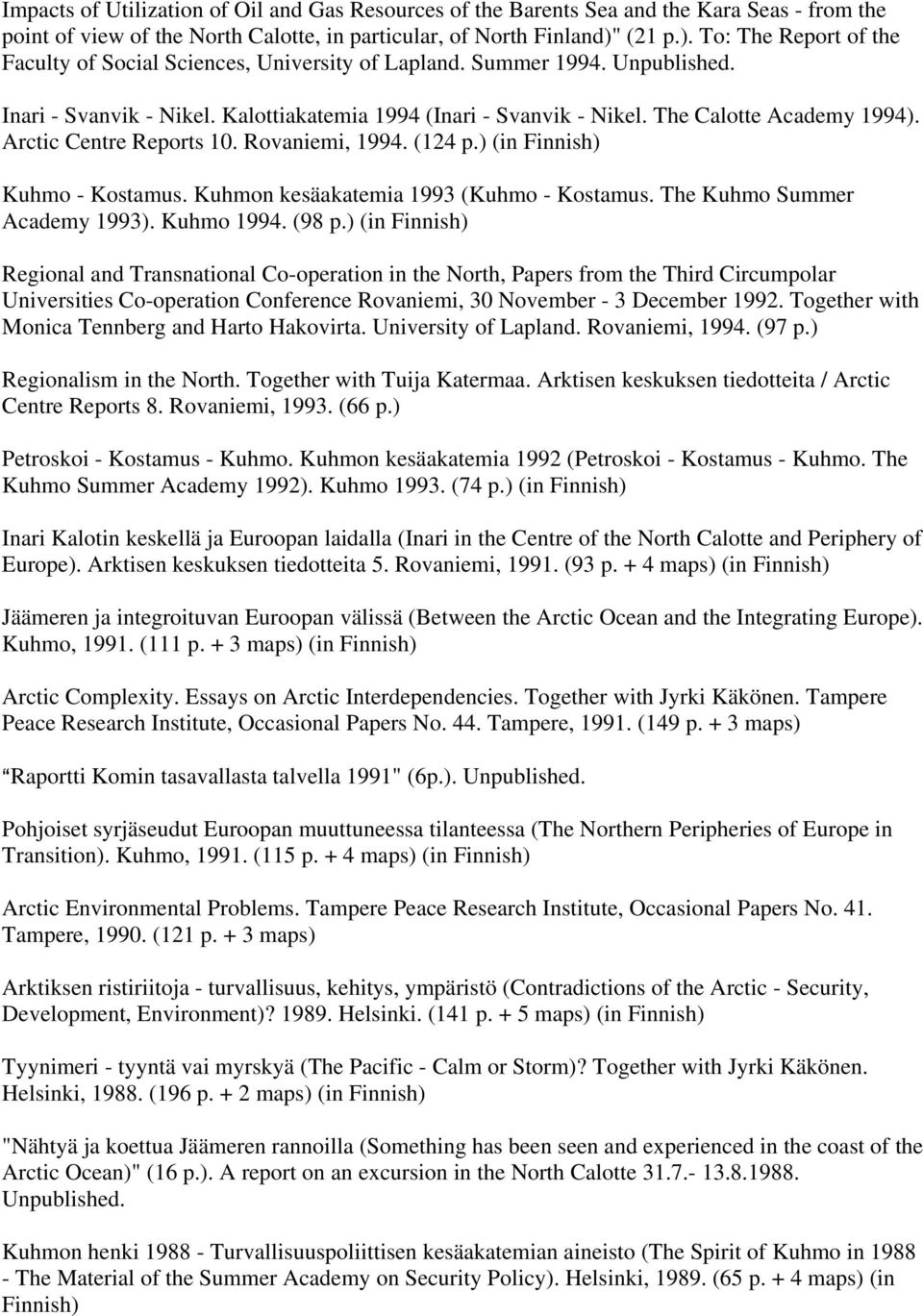 The Calotte Academy 1994). Arctic Centre Reports 10. Rovaniemi, 1994. (124 p.) (in Finnish) Kuhmo - Kostamus. Kuhmon kesäakatemia 1993 (Kuhmo - Kostamus. The Kuhmo Summer Academy 1993). Kuhmo 1994.