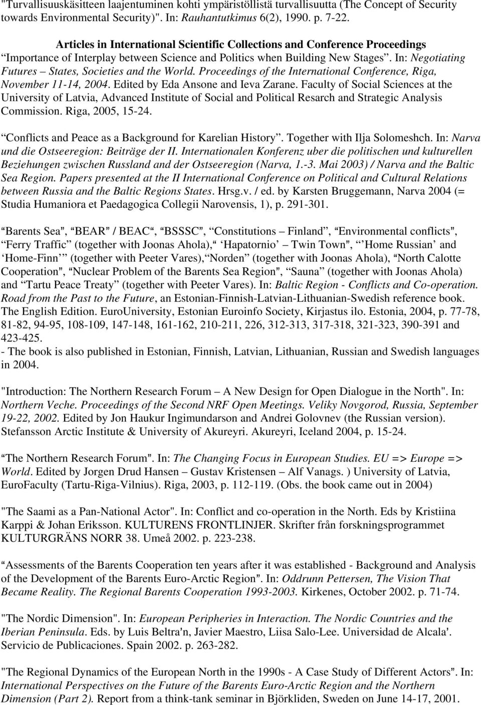 In: Negotiating Futures States, Societies and the World. Proceedings of the International Conference, Riga, November 11-14, 2004. Edited by Eda Ansone and Ieva Zarane.