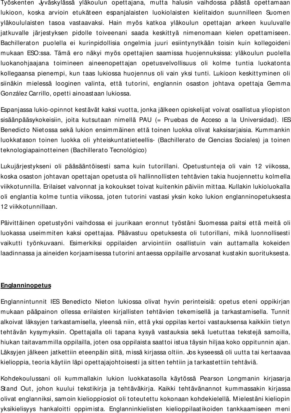 Bachilleraton puolella ei kurinpidollisia ongelmia juuri esiintynytkään toisin kuin kollegoideni mukaan ESO:ssa.