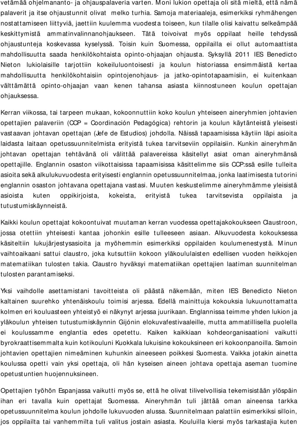 Tätä toivoivat myös oppilaat heille tehdyssä ohjaustunteja koskevassa kyselyssä. Toisin kuin Suomessa, oppilailla ei ollut automaattista mahdollisuutta saada henkilökohtaista opinto-ohjaajan ohjausta.