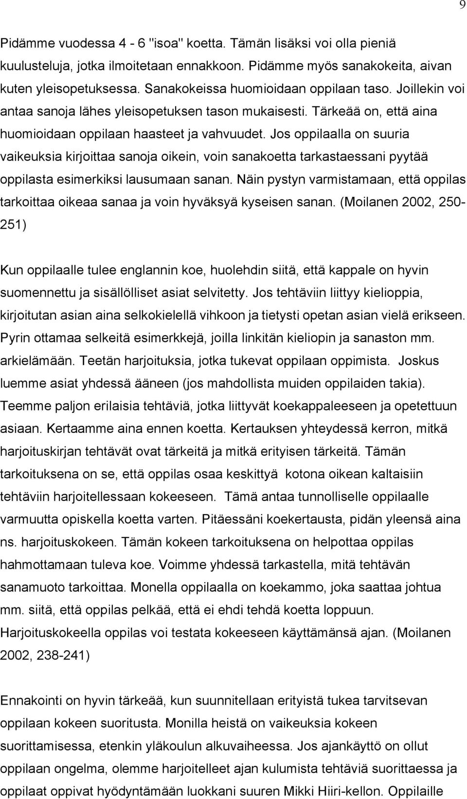 Jos oppilaalla on suuria vaikeuksia kirjoittaa sanoja oikein, voin sanakoetta tarkastaessani pyytéé oppilasta esimerkiksi lausumaan sanan.