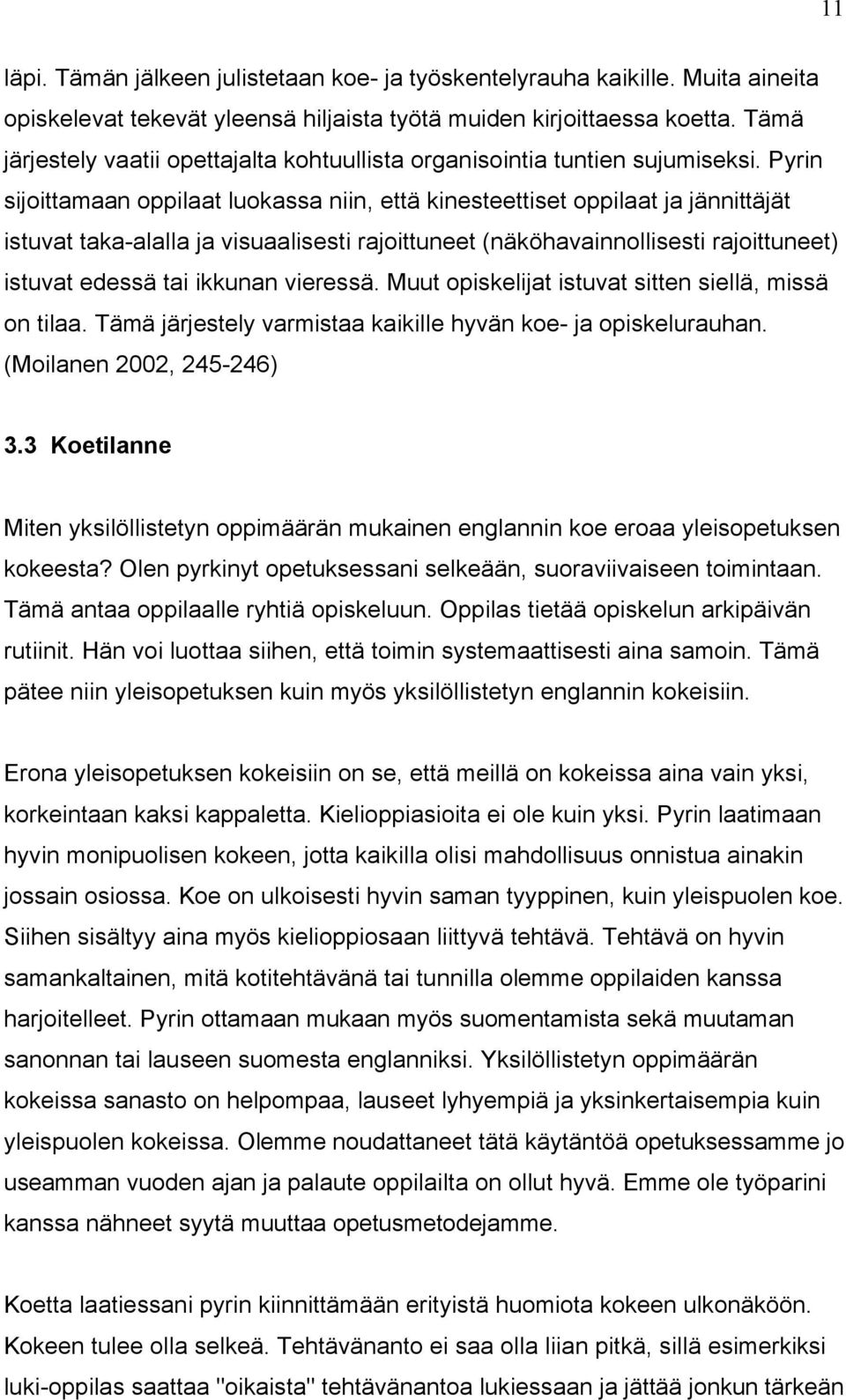 Pyrin sijoittamaan oppilaat luokassa niin, etté kinesteettiset oppilaat ja jénnittéjét istuvat taka-alalla ja visuaalisesti rajoittuneet (nékñhavainnollisesti rajoittuneet) istuvat edessé tai ikkunan