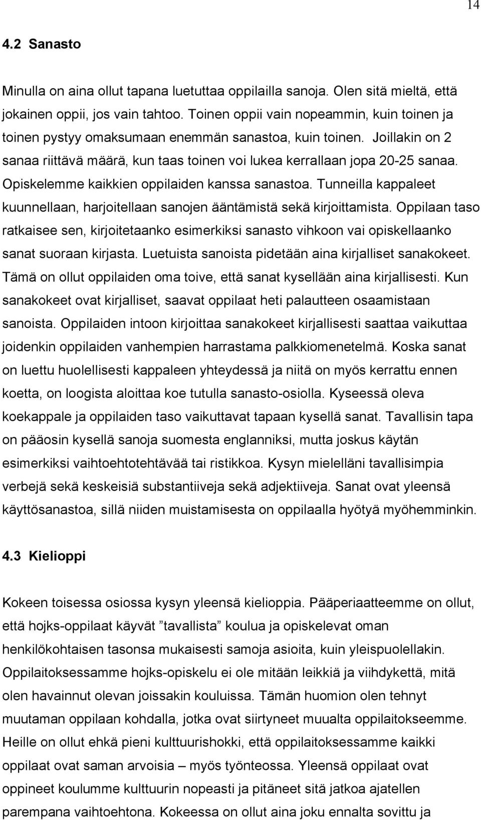 Opiskelemme kaikkien oppilaiden kanssa sanastoa. Tunneilla kappaleet kuunnellaan, harjoitellaan sanojen ÉÉntÉmistÉ seké kirjoittamista.