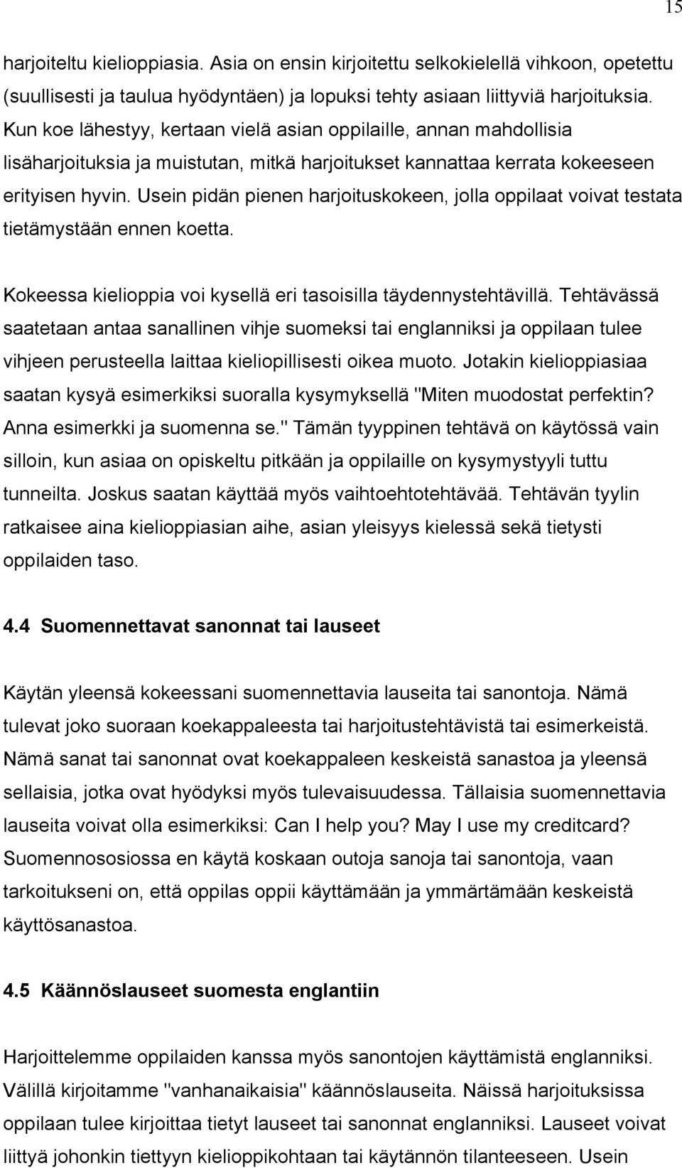 Usein pidén pienen harjoituskokeen, jolla oppilaat voivat testata tietémystéén ennen koetta. Kokeessa kielioppia voi kysellé eri tasoisilla téydennystehtévillé.