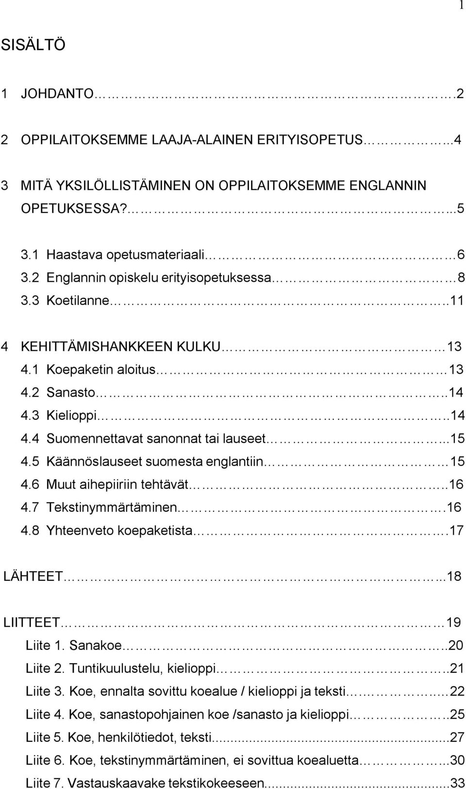 5 KÉÉnnÑslauseet suomesta englantiin 15 4.6 Muut aihepiiriin tehtévét..16 4.7 TekstinymmÉrtÉminen.16 4.8 Yhteenveto koepaketista.17 LÄHTEET...18 LIITTEET 19 Liite 1. Sanakoe..20 Liite 2.