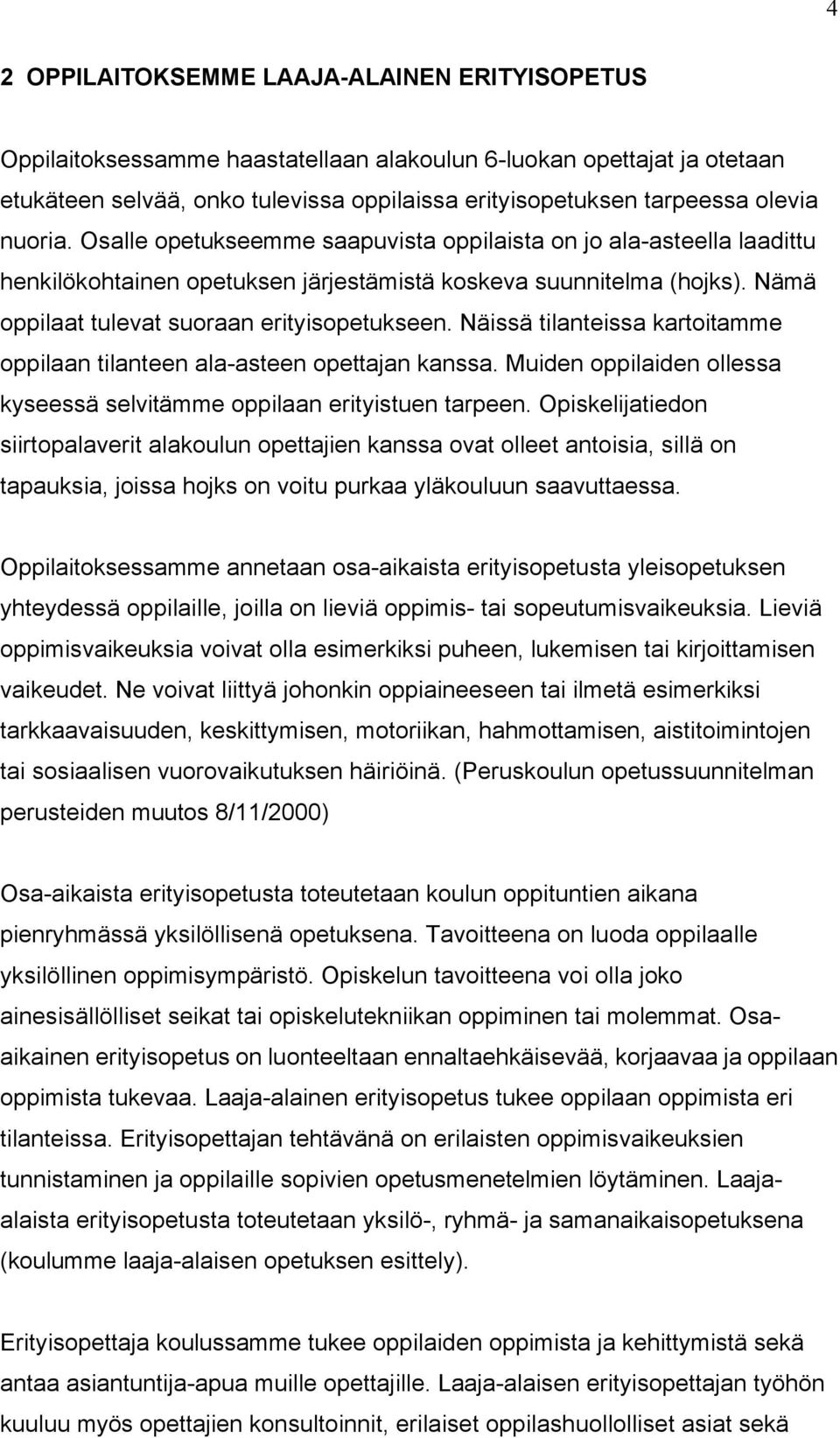 NÉissÉ tilanteissa kartoitamme oppilaan tilanteen ala-asteen opettajan kanssa. Muiden oppilaiden ollessa kyseessé selvitémme oppilaan erityistuen tarpeen.