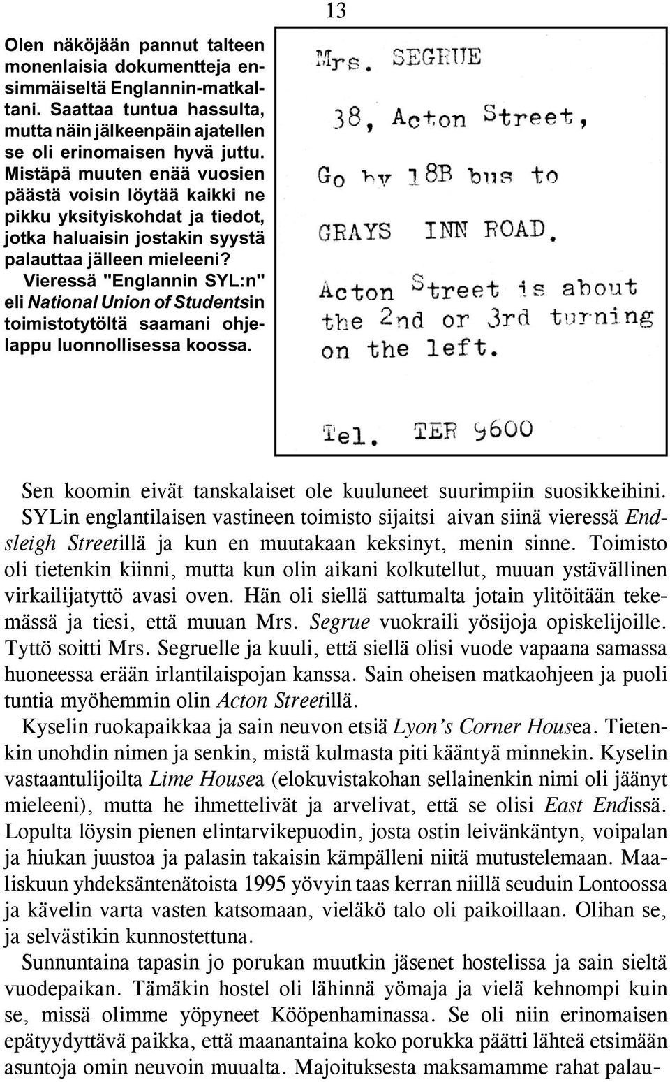 Vieressä "Englannin SYL:n" eli National Union of Studentsin toimistotytöltä saamani ohjelappu luonnollisessa koossa. 13 Sen koomin eivät tanskalaiset ole kuuluneet suurimpiin suosikkeihini.