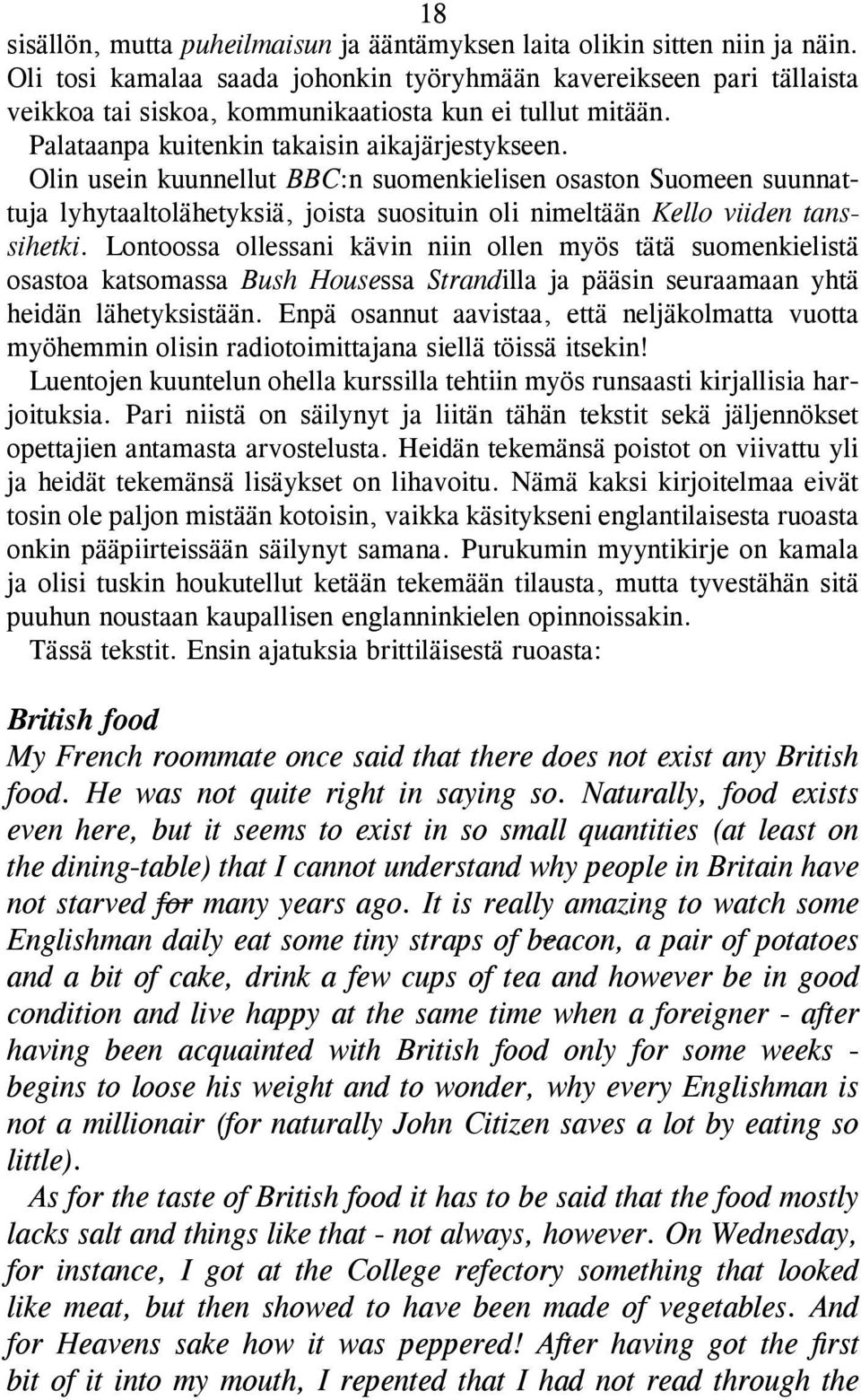 Olin usein kuunnellut BBC:n suomenkielisen osaston Suomeen suunnattuja lyhytaaltolähetyksiä, joista suosituin oli nimeltään Kello viiden tanssihetki.