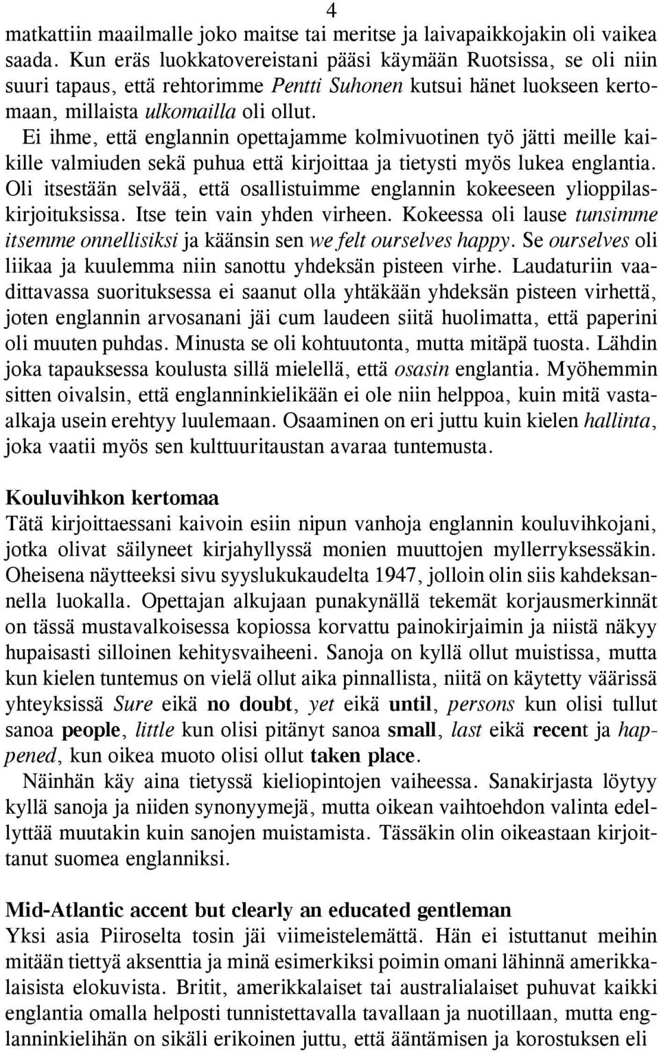 Ei ihme, että englannin opettajamme kolmivuotinen työ jätti meille kaikille valmiuden sekä puhua että kirjoittaa ja tietysti myös lukea englantia.